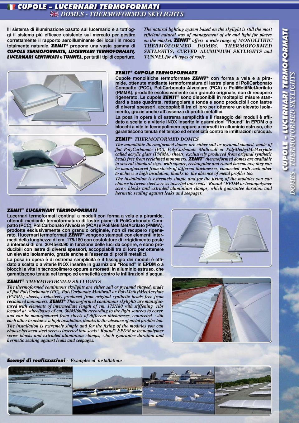 ZENIT propone una vasta gamma di CUPOLE TERMOFORMATE, LUCERNARI TERMOFORMATI, LUCERNARI CENTINATI e TUNNEL, per tutti i tipi di coperture.
