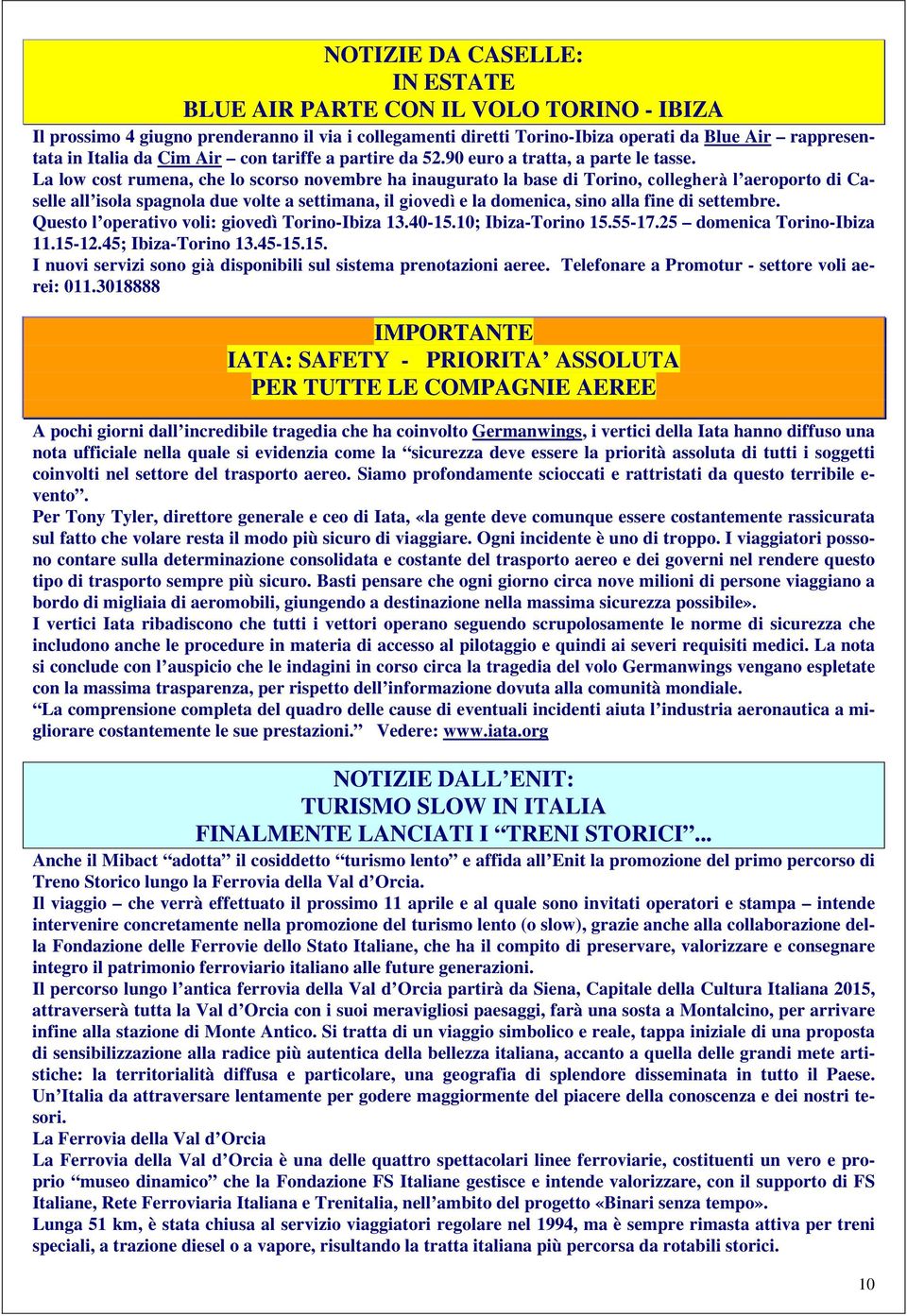 La low cost rumena, che lo scorso novembre ha inaugurato la base di Torino, collegherà l aeroporto di Caselle all isola spagnola due volte a settimana, il giovedì e la domenica, sino alla fine di