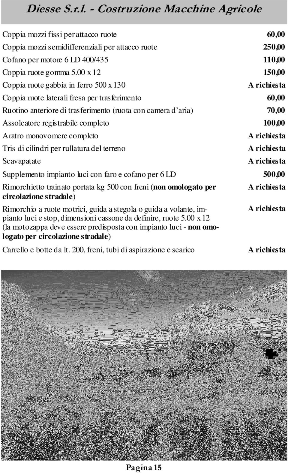 completo 100,00 Aratro monovomere completo Tris di cilindri per rullatura del terreno Scavapatate Supplemento impianto luci con faro e cofano per 6 LD 500,00 Rimorchietto trainato portata kg 500 con