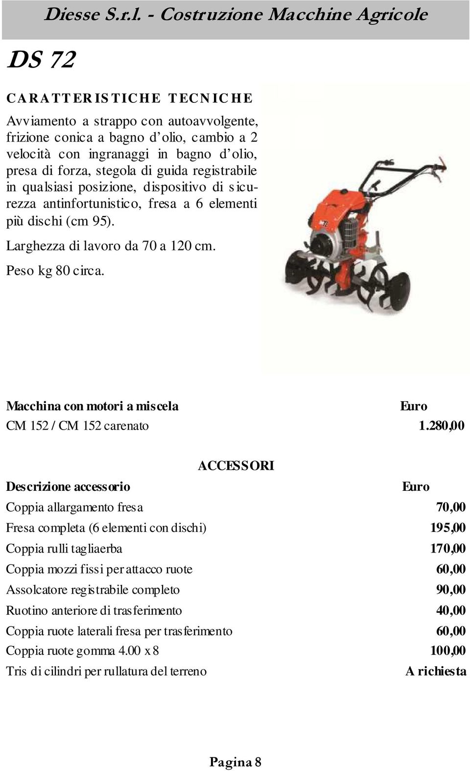 registrabile in qualsiasi posizione, dispositivo di s icurezza antinfortunistico, fresa a 6 elementi più dischi (cm 95). Larghezza di lavoro da 70 a 120 cm. Peso kg 80 circa.