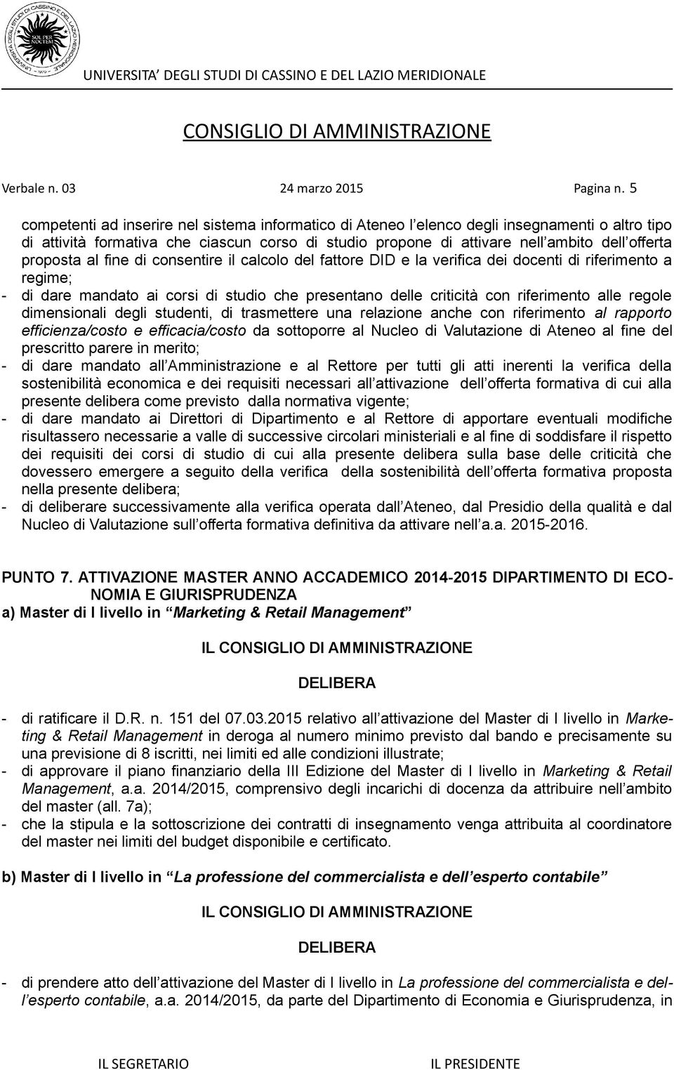 proposta al fine di consentire il calcolo del fattore DID e la verifica dei docenti di riferimento a regime; - di dare mandato ai corsi di studio che presentano delle criticità con riferimento alle