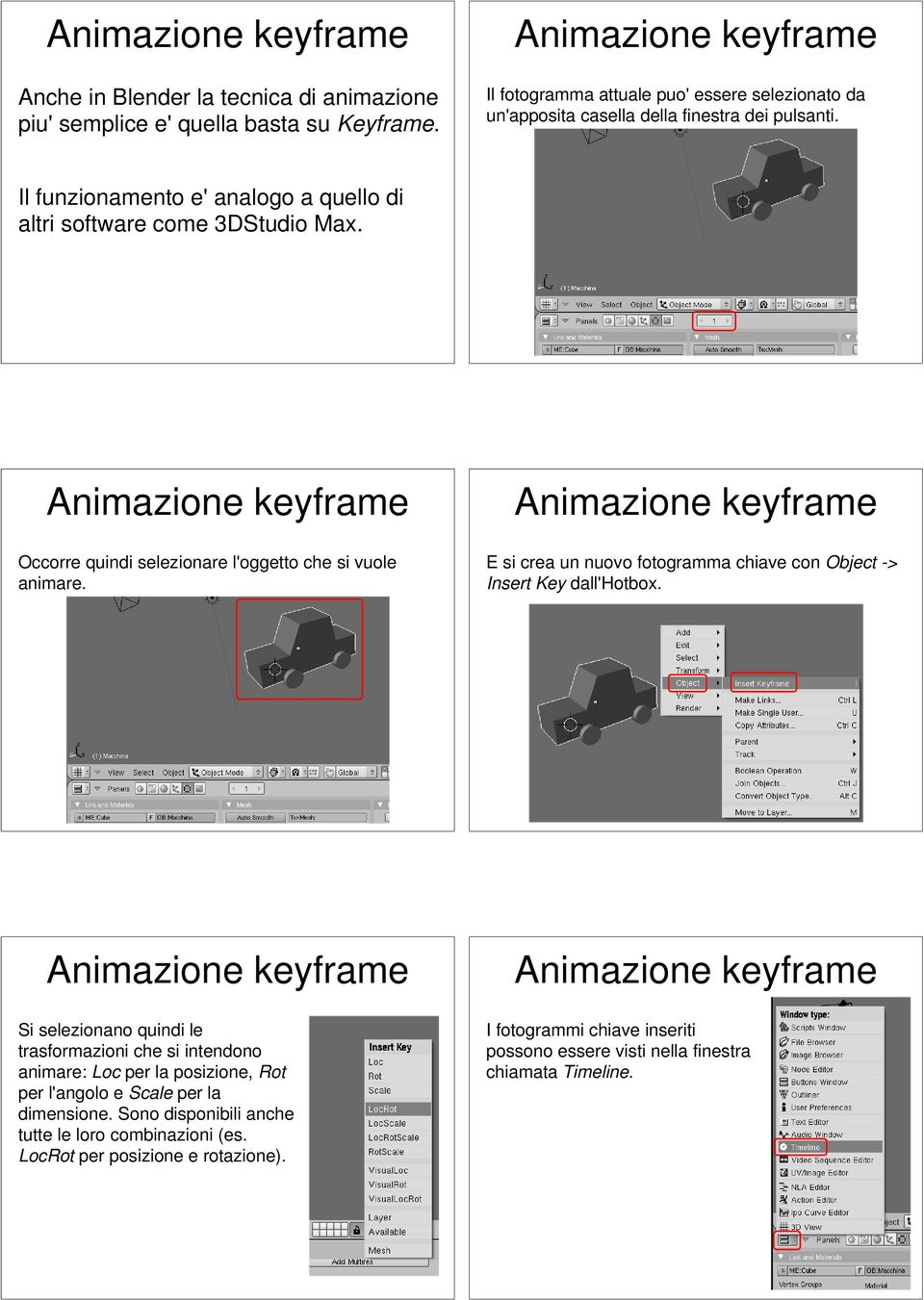 Occorre quindi selezionare l'oggetto che si vuole animare. E si crea un nuovo fotogramma chiave con Object -> Insert Key dall'hotbox.