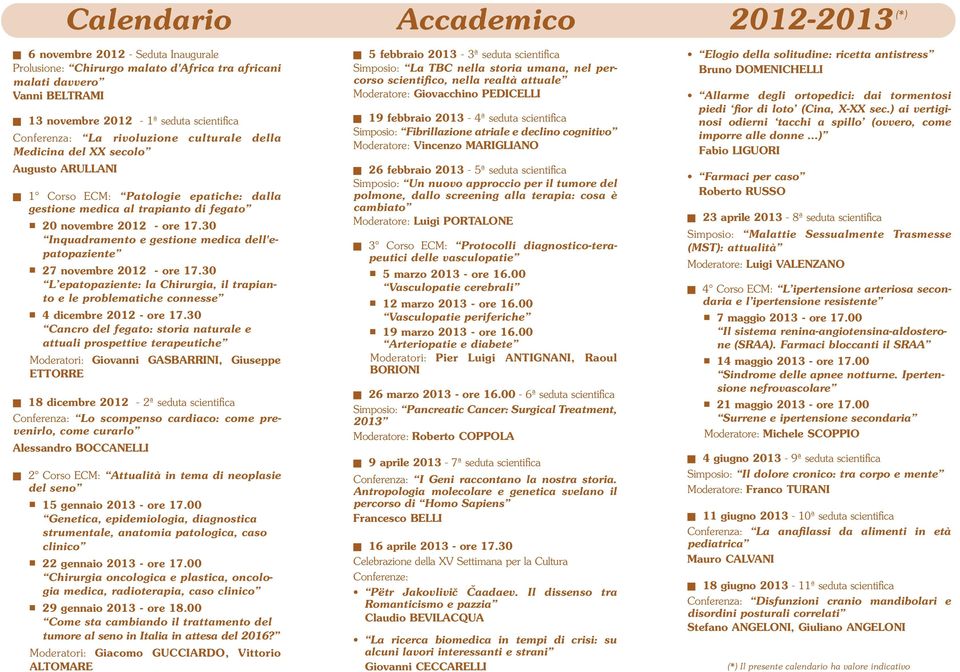 30 Inquadramento e gestione medica dell'epatopaziente 27 novembre 2012 - ore 17.30 L epatopaziente: la Chirurgia, il trapianto e le problematiche connesse 4 dicembre 2012 - ore 17.