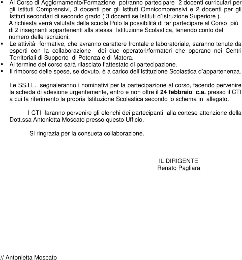 A richiesta verrà valutata della scuola Polo la possibilità di far partecipare al Corso più di 2 insegnanti appartenenti alla stessa Istituzione Scolastica, tenendo conto del numero delle iscrizioni.