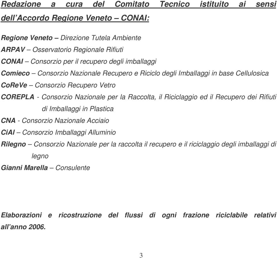 Nazionale per la Raccolta, il Riciclaggio ed il Recupero dei Rifiuti di Imballaggi in Plastica CNA - Consorzio Nazionale Acciaio CiAl Consorzio Imballaggi Alluminio Rilegno Consorzio