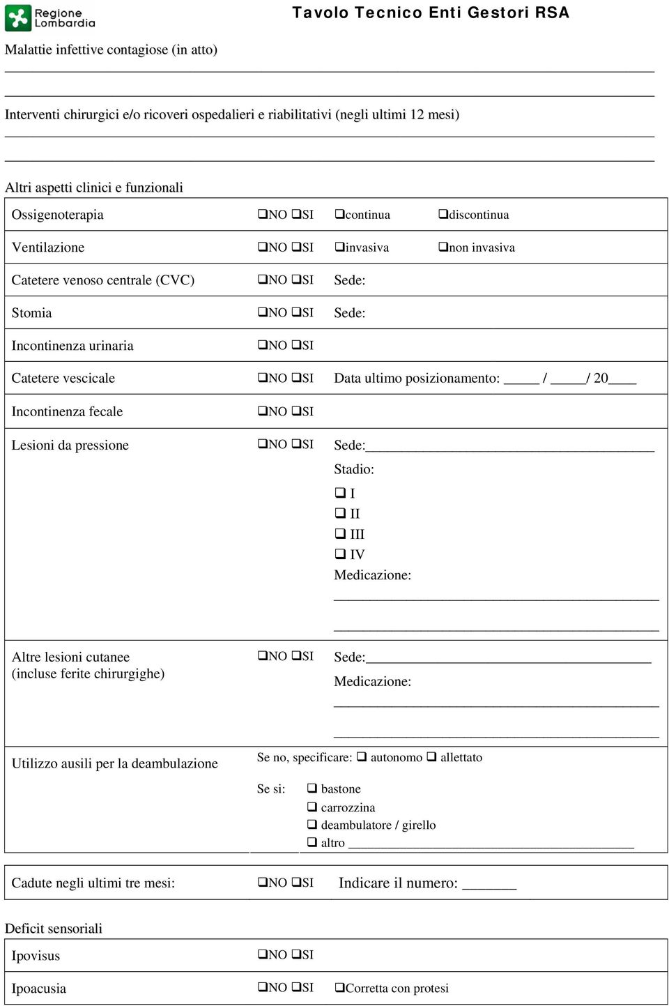 Data ultimo posizionamento: / / 20 Incontinenza fecale NO SI Lesioni da pressione NO SI Sede: Stadio: I II III IV Medicazione: Altre lesioni cutanee (incluse ferite chirurgighe) NO SI Sede: