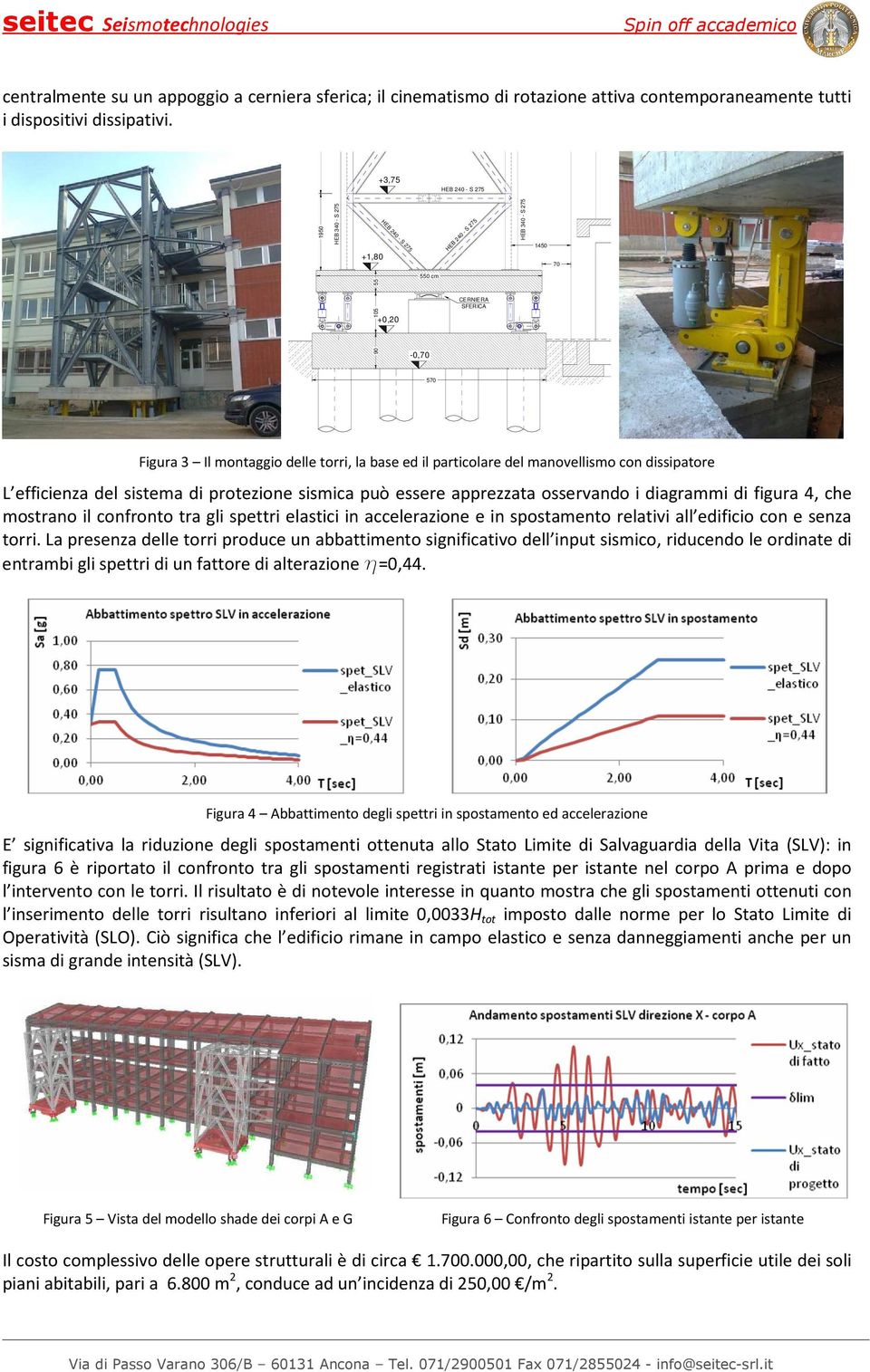 sismica può essere apprezzata osservando i diagrammi di figura 4, che mostrano il confronto tra gli spettri elastici in accelerazione e in spostamento relativi all edificio con e senza torri.