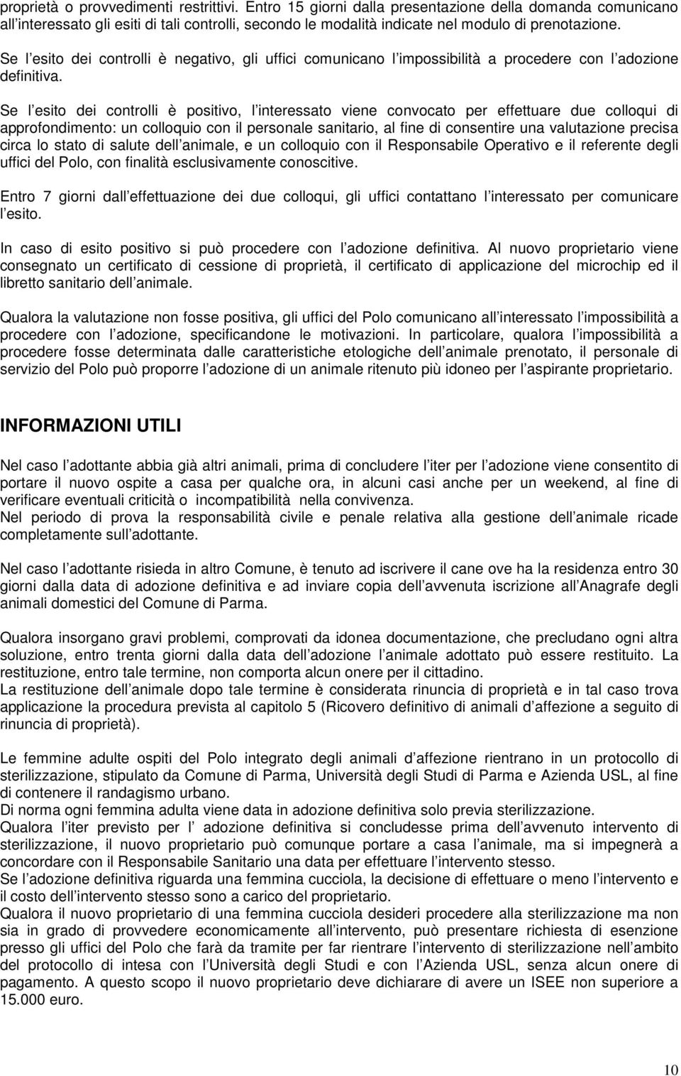 Se l esito dei controlli è negativo, gli uffici comunicano l impossibilità a procedere con l adozione definitiva.