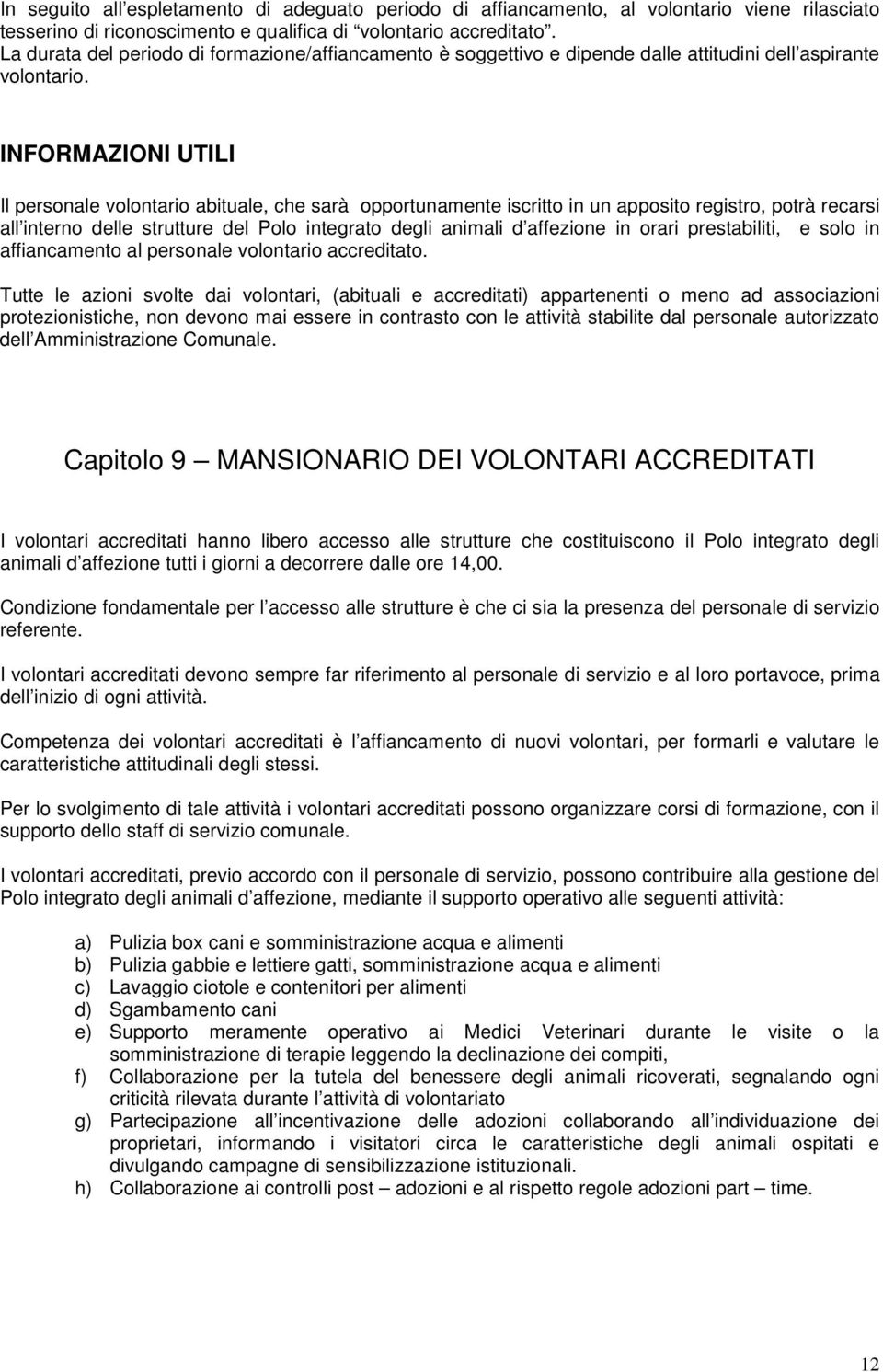 Il personale volontario abituale, che sarà opportunamente iscritto in un apposito registro, potrà recarsi all interno delle strutture del Polo integrato degli animali d affezione in orari