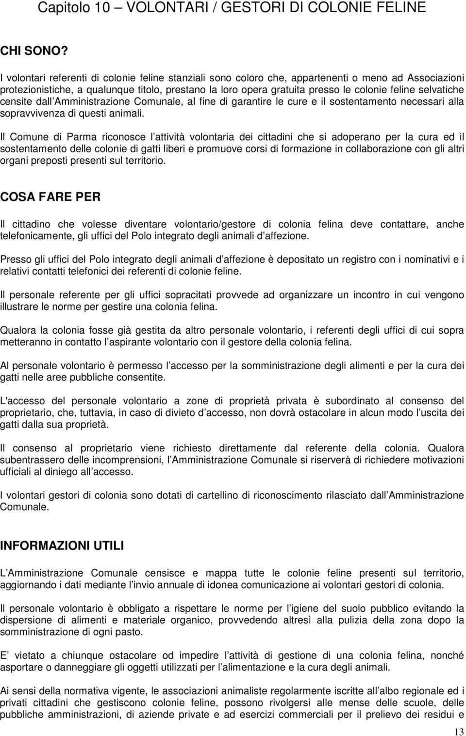 selvatiche censite dall Amministrazione Comunale, al fine di garantire le cure e il sostentamento necessari alla sopravvivenza di questi animali.