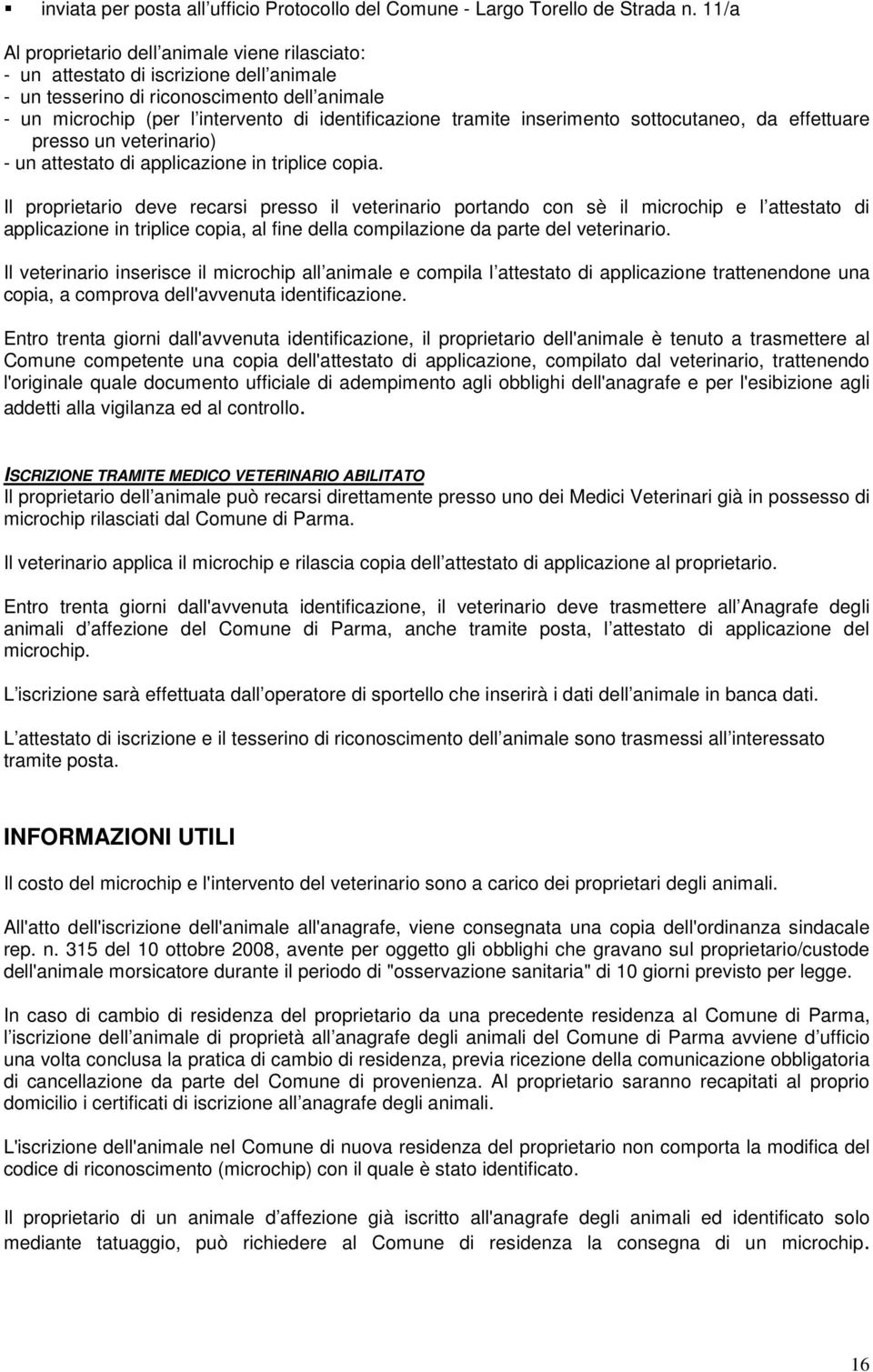 inserimento sottocutaneo, da effettuare presso un veterinario) - un attestato di applicazione in triplice copia.