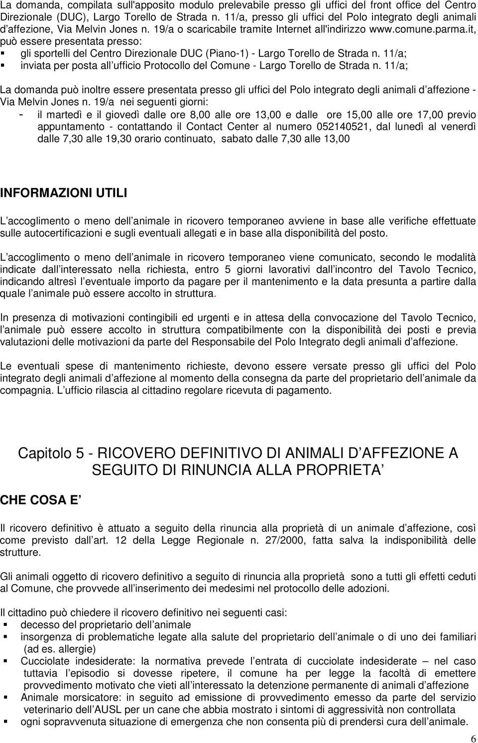 it, può essere presentata presso: gli sportelli del Centro Direzionale DUC (Piano-1) - Largo Torello de Strada n. 11/a; inviata per posta all ufficio Protocollo del Comune - Largo Torello de Strada n.