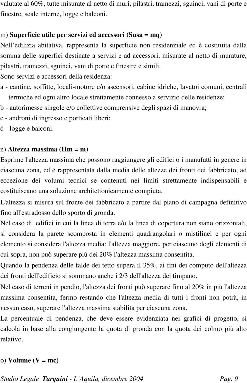 accessori, misurate al netto di murature, pilastri, tramezzi, sguinci, vani di porte e finestre e simili.