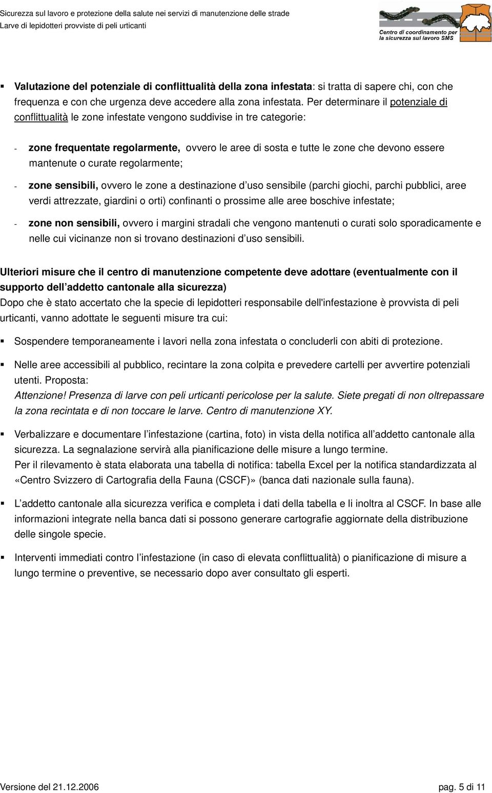 mantenute o curate regolarmente; - zone sensibili, ovvero le zone a destinazione d uso sensibile (parchi giochi, parchi pubblici, aree verdi attrezzate, giardini o orti) confinanti o prossime alle