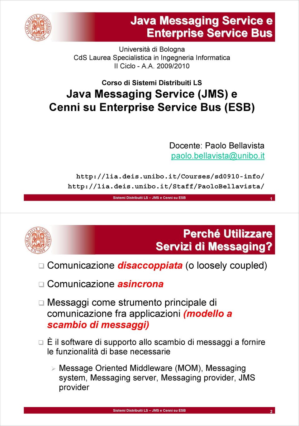 deis.unibo.it/staff/paolobellavista/ Sistemi Distribuiti LS JMS e Cenni su ESB 1 Perché Utilizzare Servizi di Messaging?