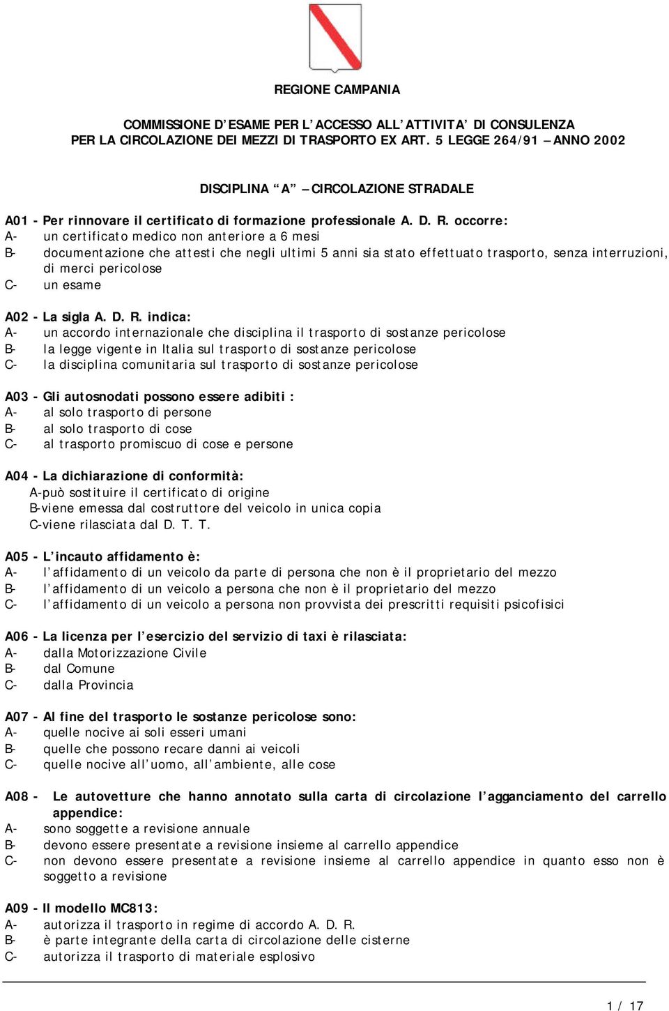 occorre: A- un certificato medico non anteriore a 6 mesi B- documentazione che attesti che negli ultimi 5 anni sia stato effettuato trasporto, senza interruzioni, di merci pericolose C- un esame A02