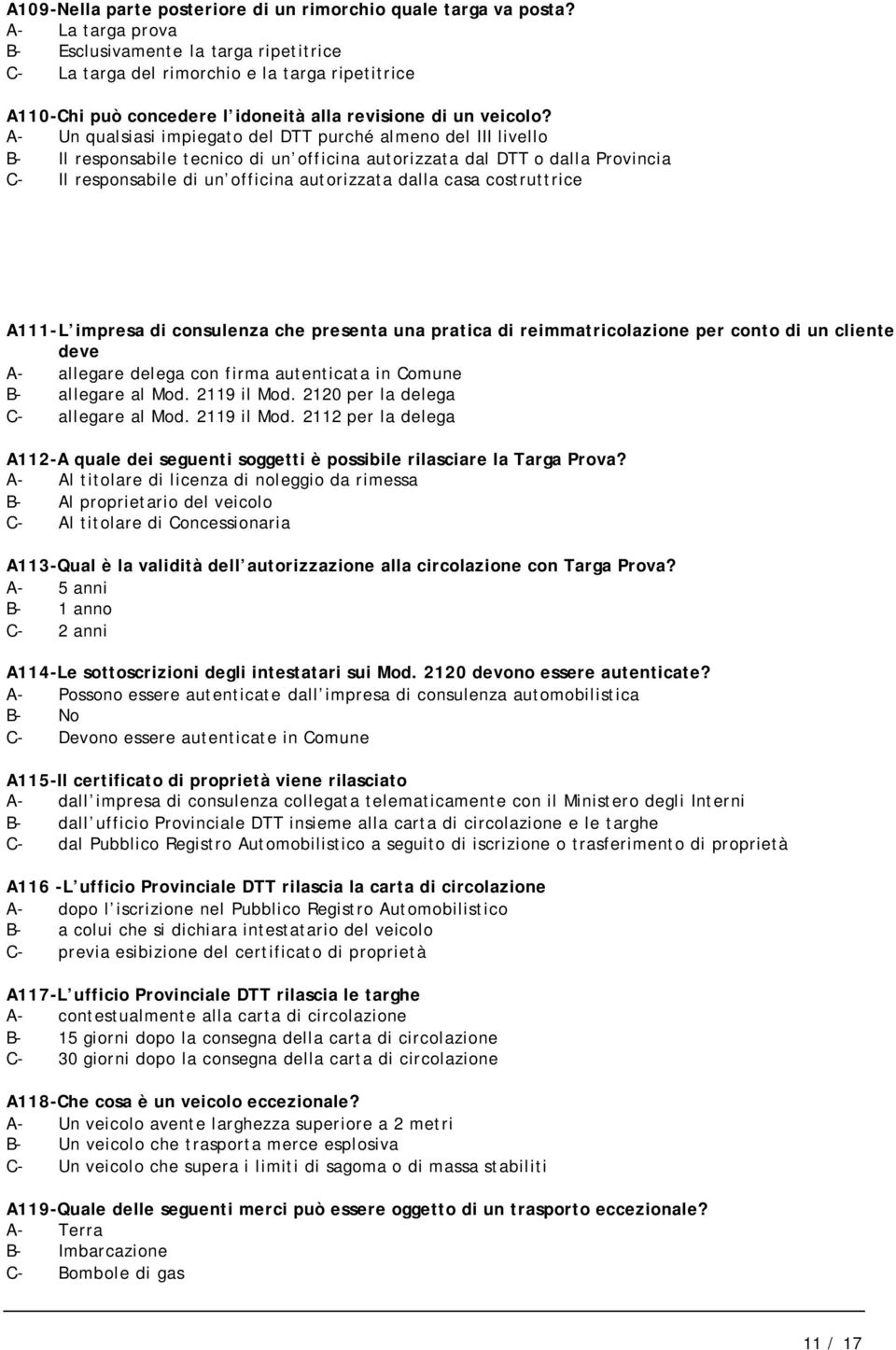 A- Un qualsiasi impiegato del DTT purché almeno del III livello B- Il responsabile tecnico di un officina autorizzata dal DTT o dalla Provincia C- Il responsabile di un officina autorizzata dalla