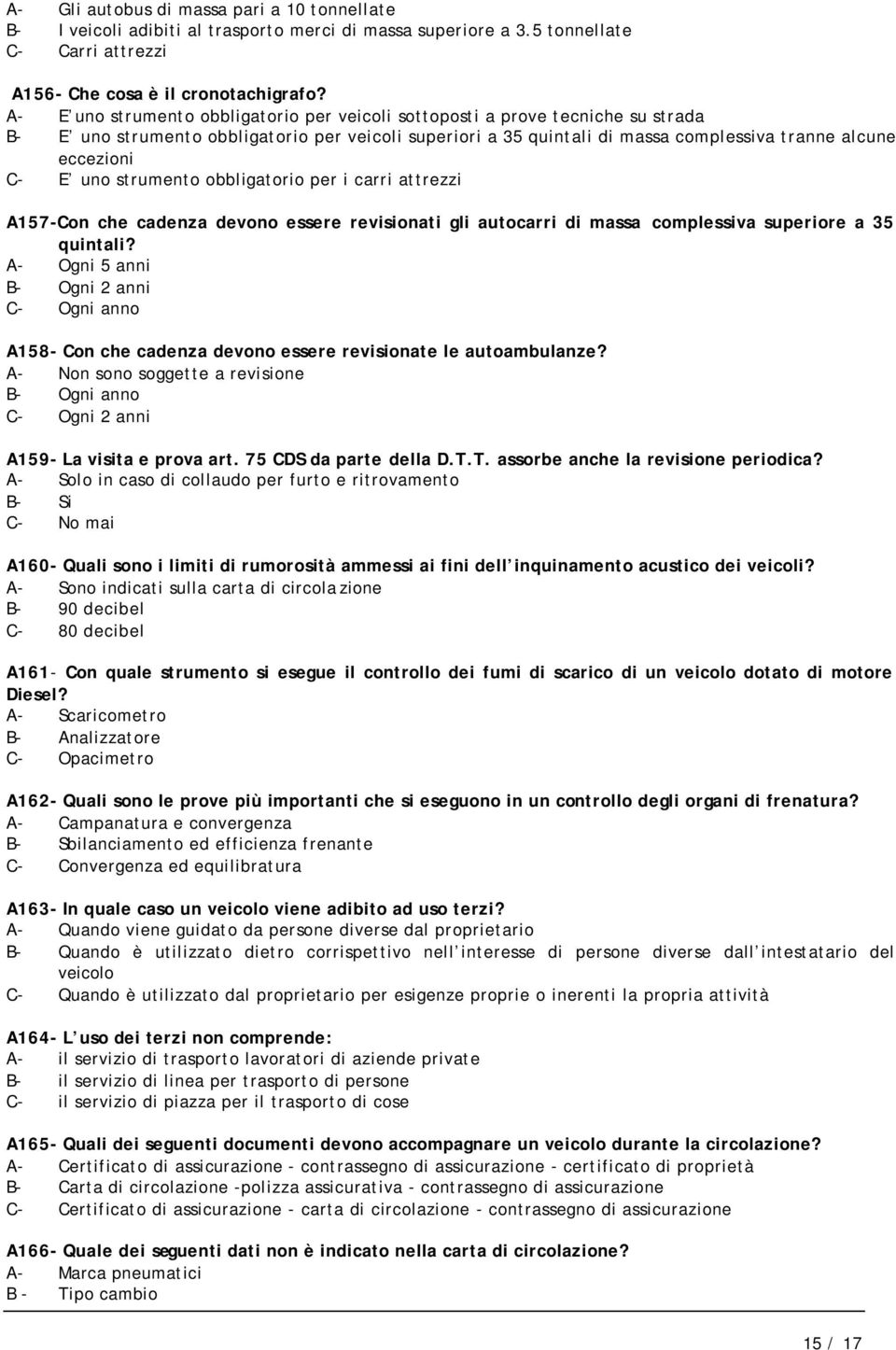 uno strumento obbligatorio per i carri attrezzi A157-Con che cadenza devono essere revisionati gli autocarri di massa complessiva superiore a 35 quintali?