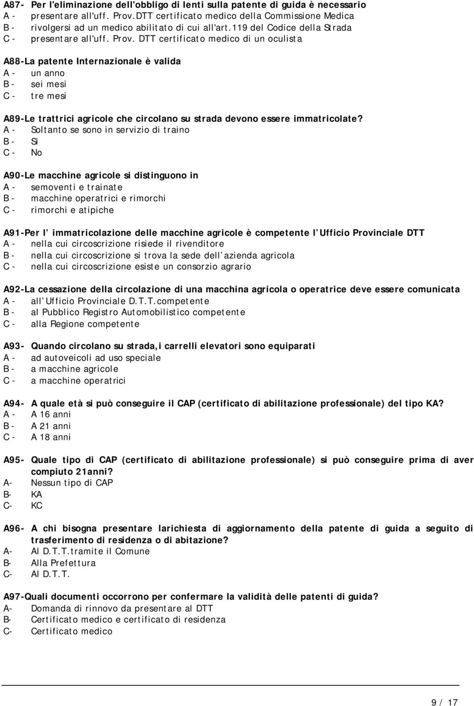 DTT certificato medico di un oculista A88-La patente Internazionale è valida A - un anno B - sei mesi C - tre mesi A89-Le trattrici agricole che circolano su strada devono essere immatricolate?