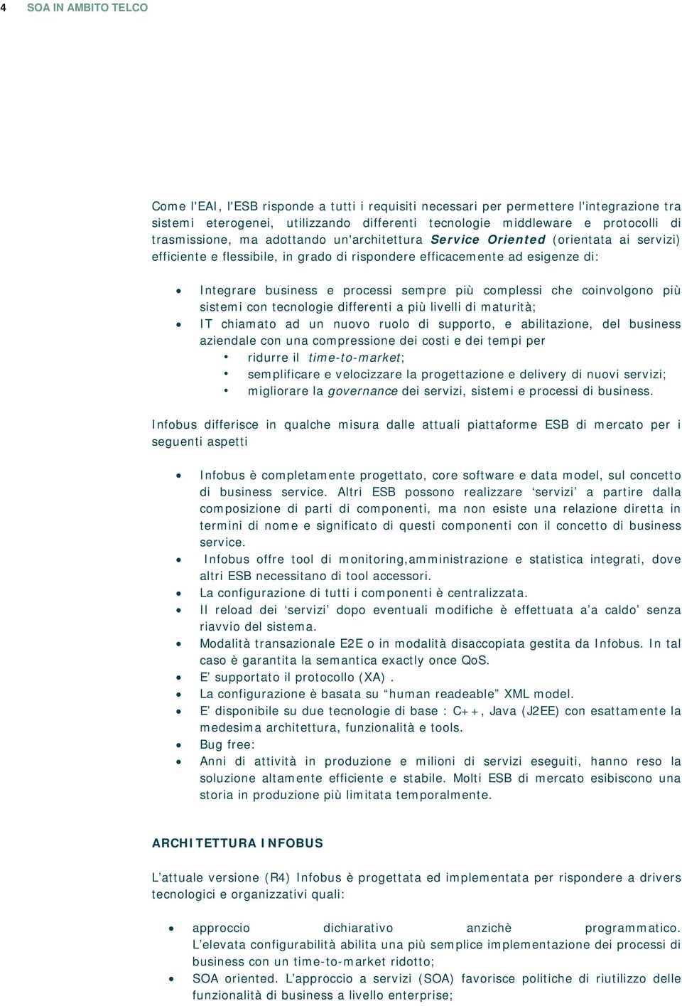 più complessi che coinvolgono più sistemi con tecnologie differenti a più livelli di maturità; IT chiamato ad un nuovo ruolo di supporto, e abilitazione, del business aziendale con una compressione