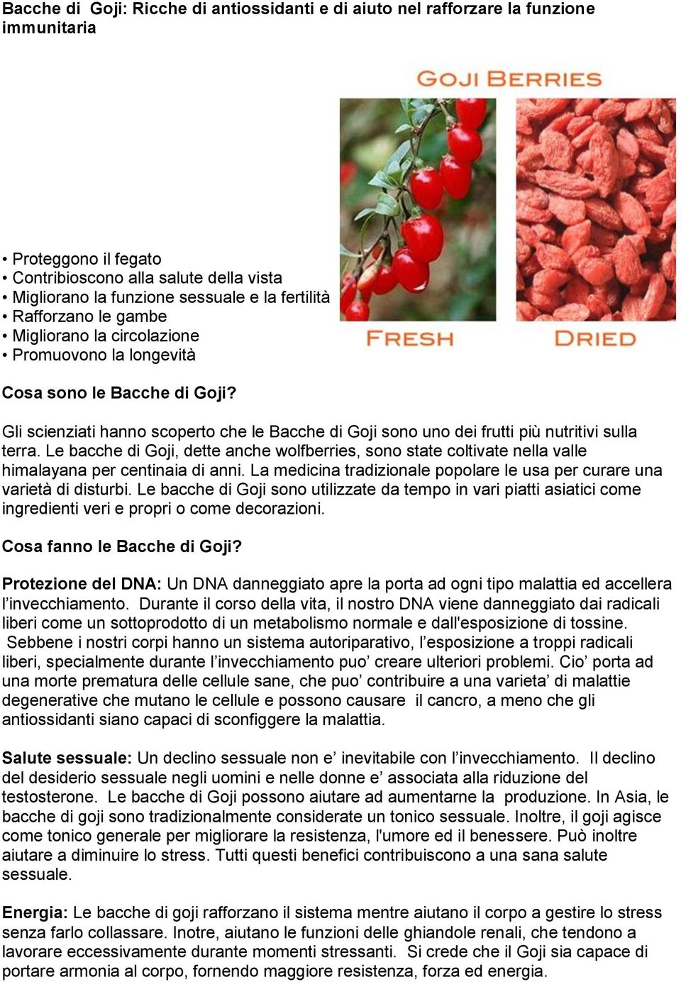 Le bacche di Goji, dette anche wolfberries, sono state coltivate nella valle himalayana per centinaia di anni. La medicina tradizionale popolare le usa per curare una varietà di disturbi.