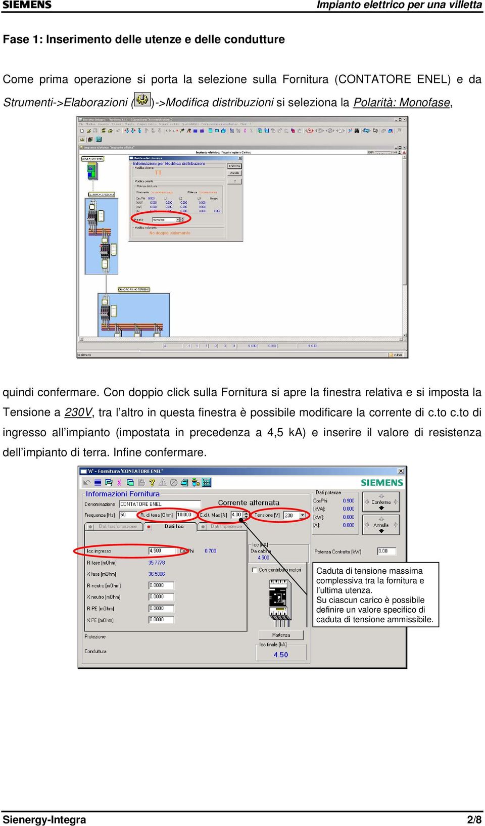 Con doppio click sulla Fornitura si apre la finestra relativa e si imposta la Tensione a 230V, tra l altro in questa finestra è possibile modificare la corrente di c.to c.