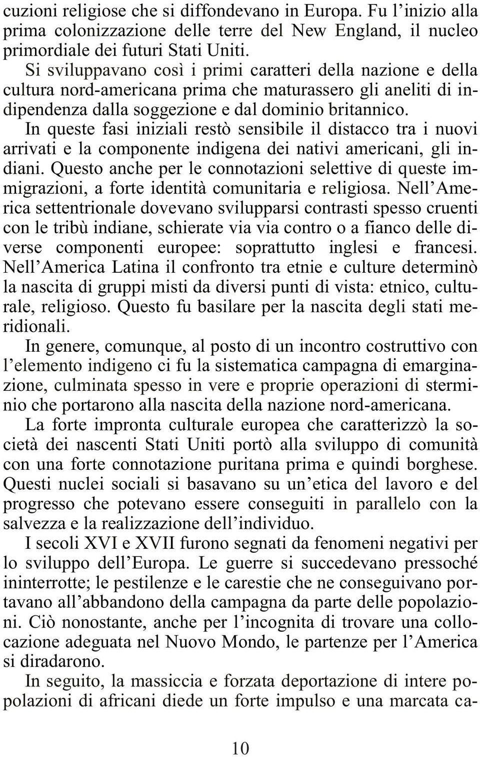 In queste fasi iniziali restò sensibile il distacco tra i nuovi arrivati e la componente indigena dei nativi americani, gli indiani.