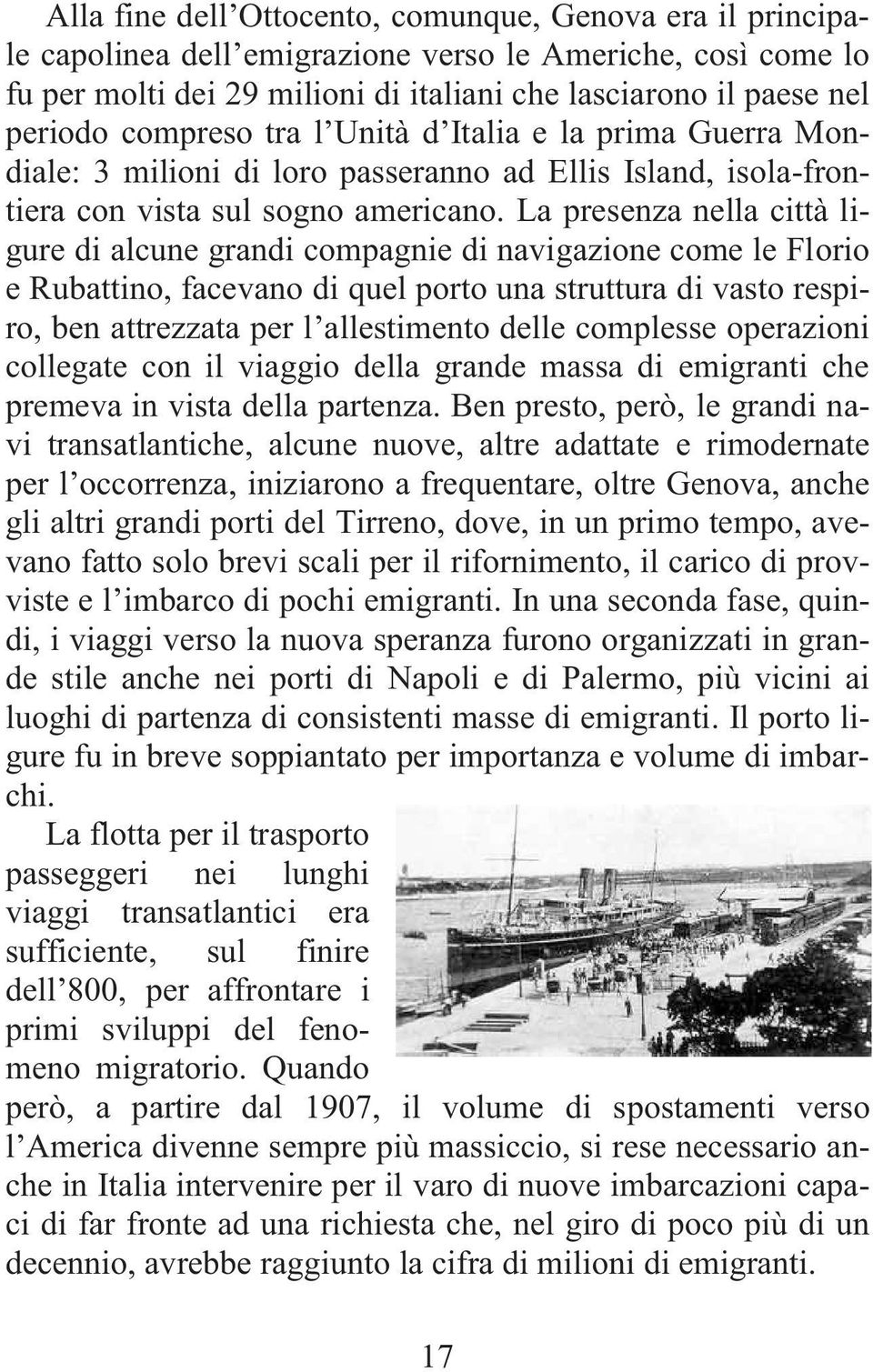 La presenza nella città ligure di alcune grandi compagnie di navigazione come le Florio e Rubattino, facevano di quel porto una struttura di vasto respiro, ben attrezzata per l allestimento delle