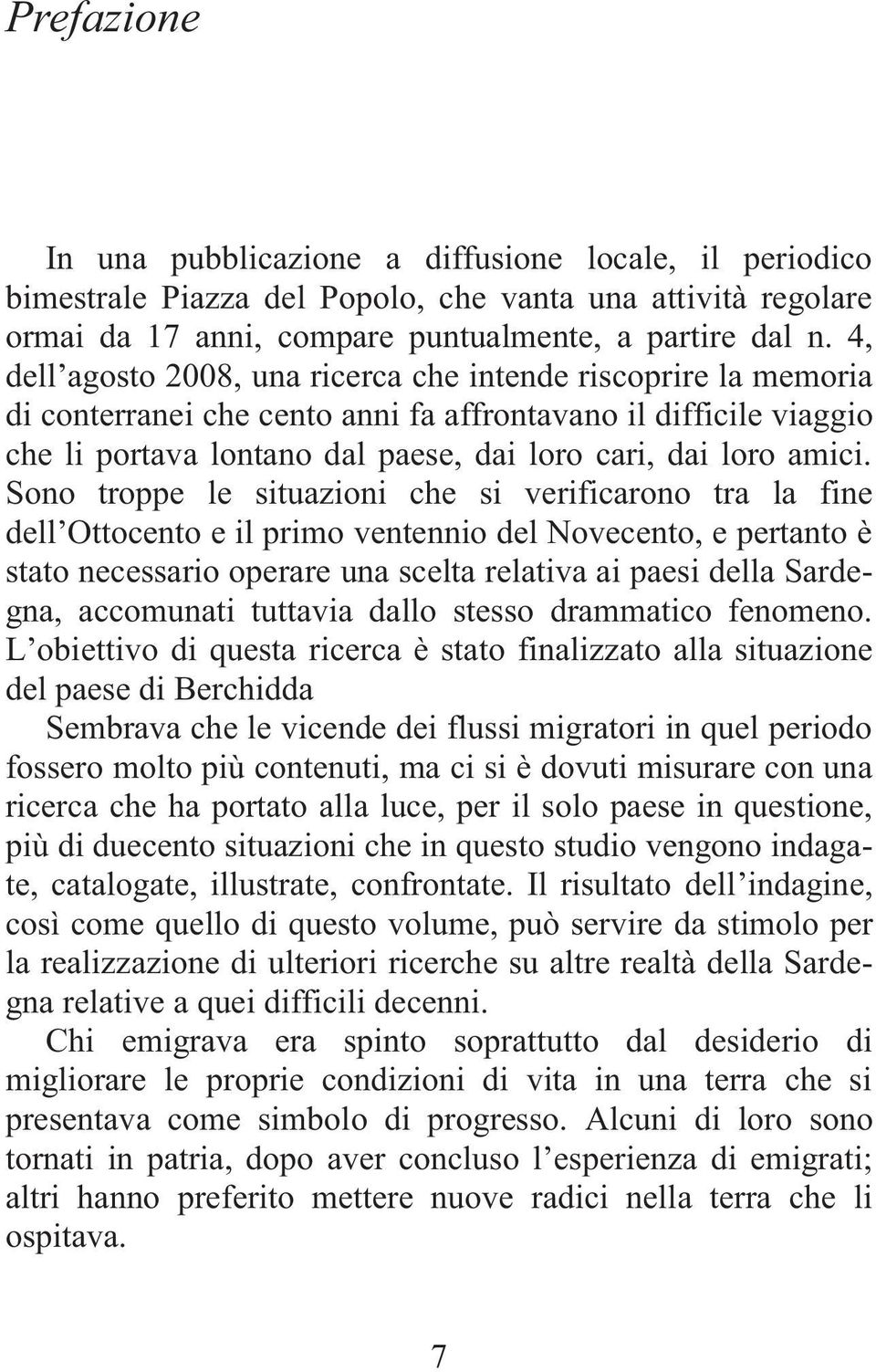 Sono troppe le situazioni che si verificarono tra la fine dell Ottocento e il primo ventennio del Novecento, e pertanto è stato necessario operare una scelta relativa ai paesi della Sardegna,