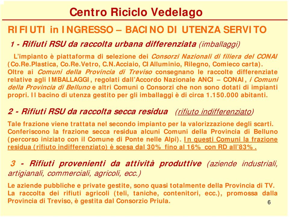 Oltre ai Comuni della Provincia di Treviso consegnano le raccolte differenziate relative agli IMBALLAGGI, regolati dall Accordo Nazionale ANCI CONAI, i Comuni della Provincia di Belluno e altri