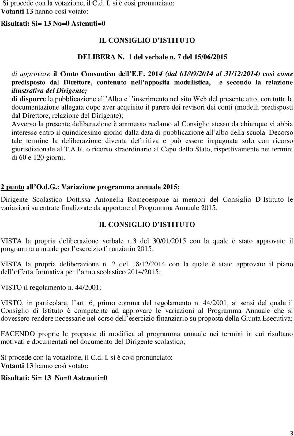 e l inserimento nel sito Web del presente atto, con tutta la documentazione allegata dopo aver acquisito il parere dei revisori dei conti (modelli predisposti dal Direttore, relazione del Dirigente);