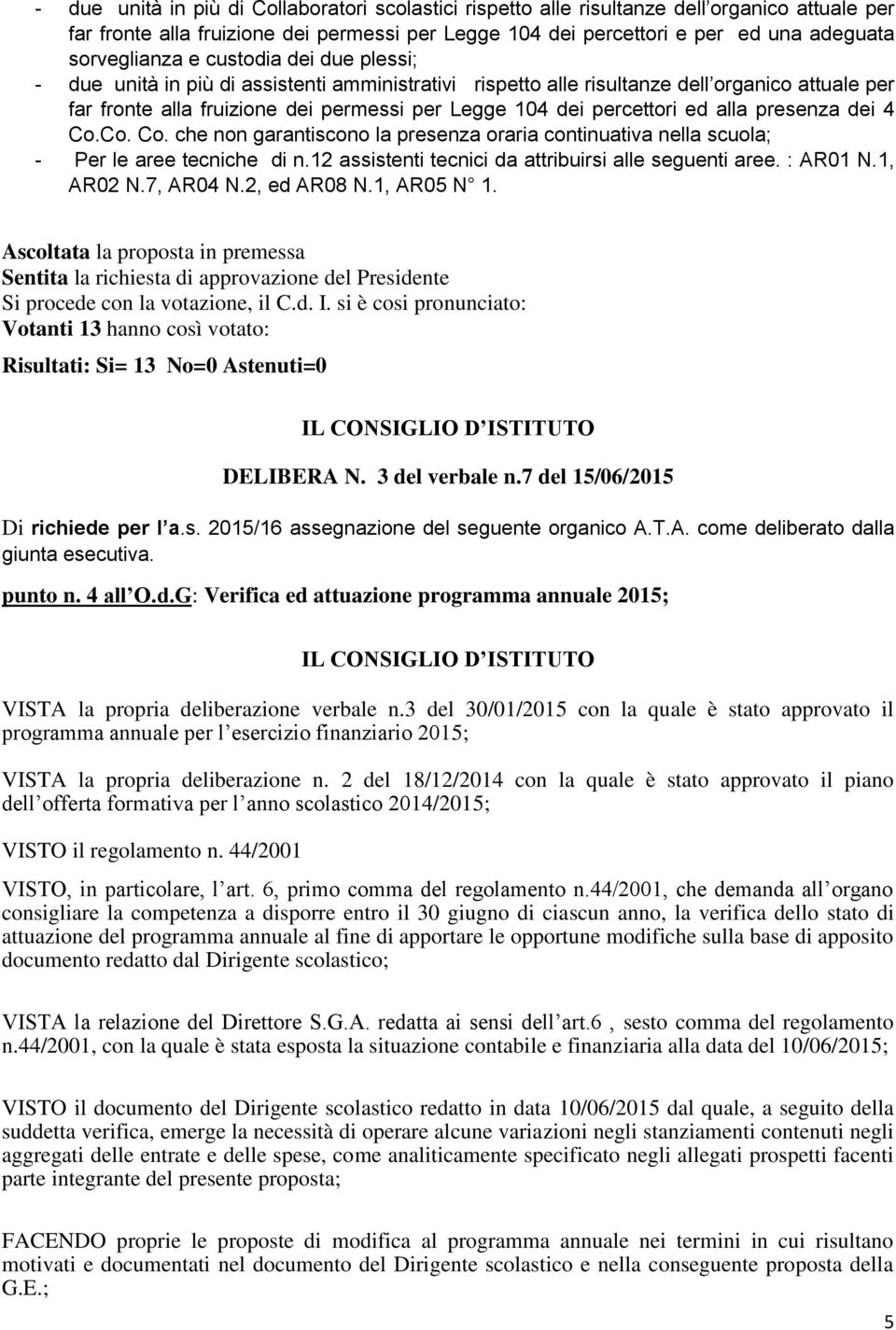 percettori ed alla presenza dei 4 Co.Co. Co. che non garantiscono la presenza oraria continuativa nella scuola; - Per le aree tecniche di n.12 assistenti tecnici da attribuirsi alle seguenti aree.