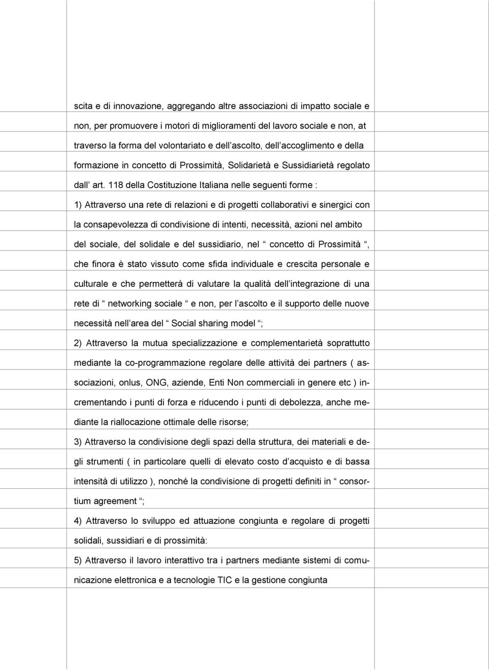 118 della Costituzione Italiana nelle seguenti forme : 1) Attraverso una rete di relazioni e di progetti collaborativi e sinergici con la consapevolezza di condivisione di intenti, necessità, azioni