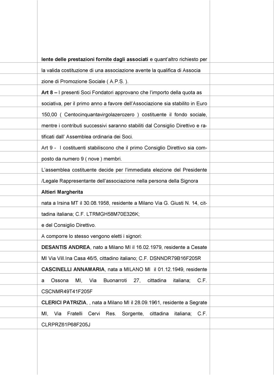 costituente il fondo sociale, mentre i contributi successivi saranno stabiliti dal Consiglio Direttivo e ratificati dall Assemblea ordinaria dei Soci.