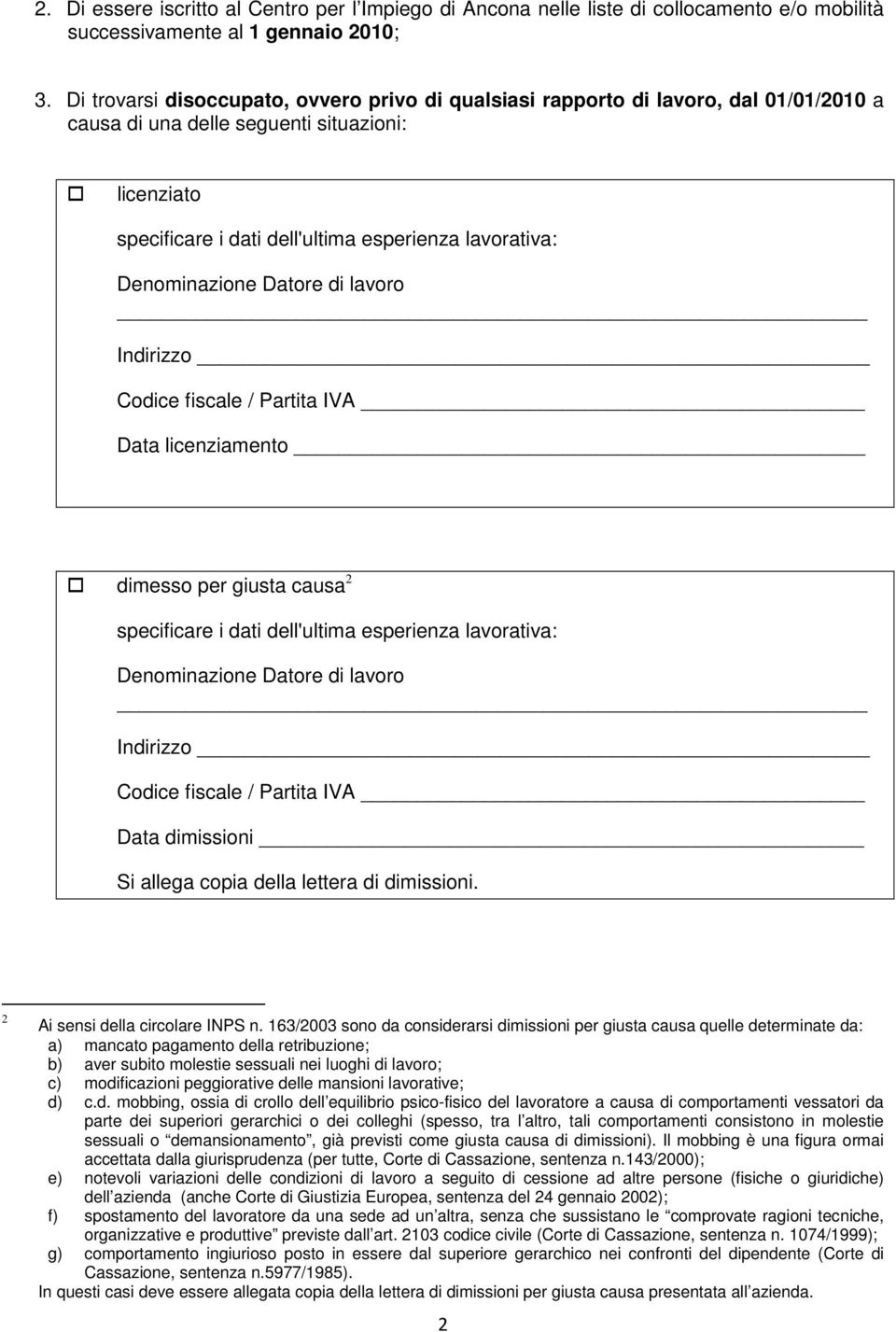 Denominazione Datore di lavoro Data licenziamento dimesso per giusta causa 2 specificare i dati dell'ultima esperienza lavorativa: Denominazione Datore di lavoro Data dimissioni Si allega copia della