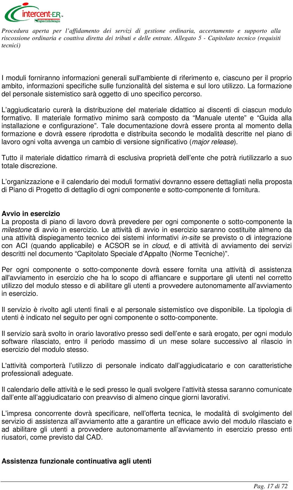 Il materiale formativo minimo sarà composto da Manuale utente e Guida alla installazione e configurazione.