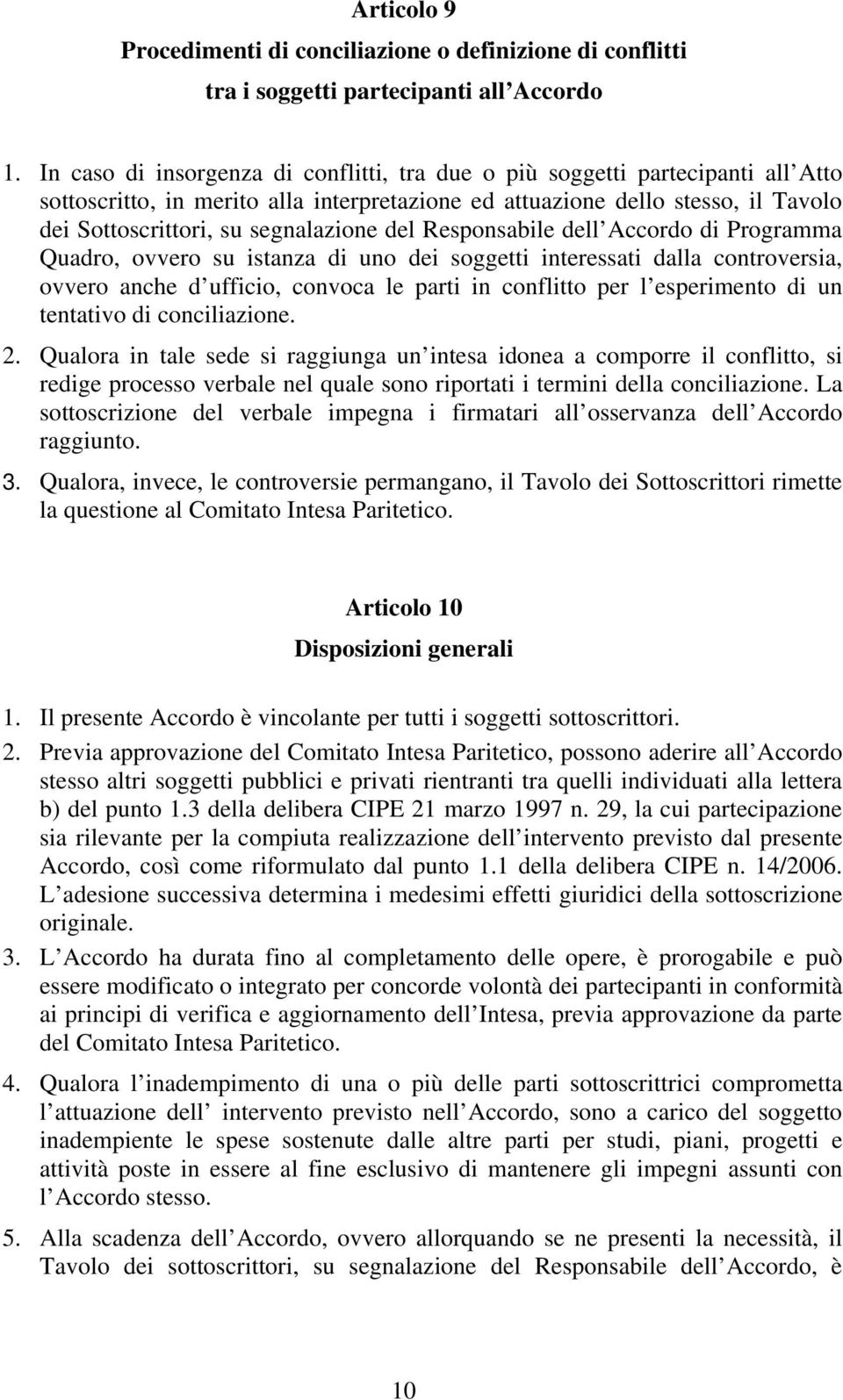 del Responsabile dell Accordo di Programma Quadro, ovvero su istanza di uno dei soggetti interessati dalla controversia, ovvero anche d ufficio, convoca le parti in conflitto per l esperimento di un