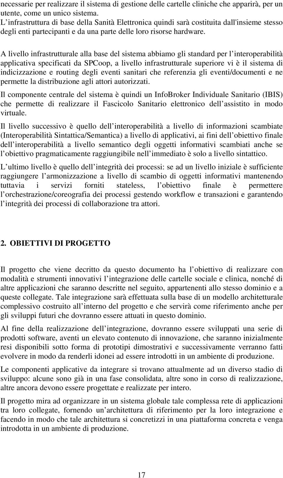 A livello infrastrutturale alla base del sistema abbiamo gli standard per l interoperabilità applicativa specificati da SPCoop, a livello infrastrutturale superiore vi è il sistema di indicizzazione