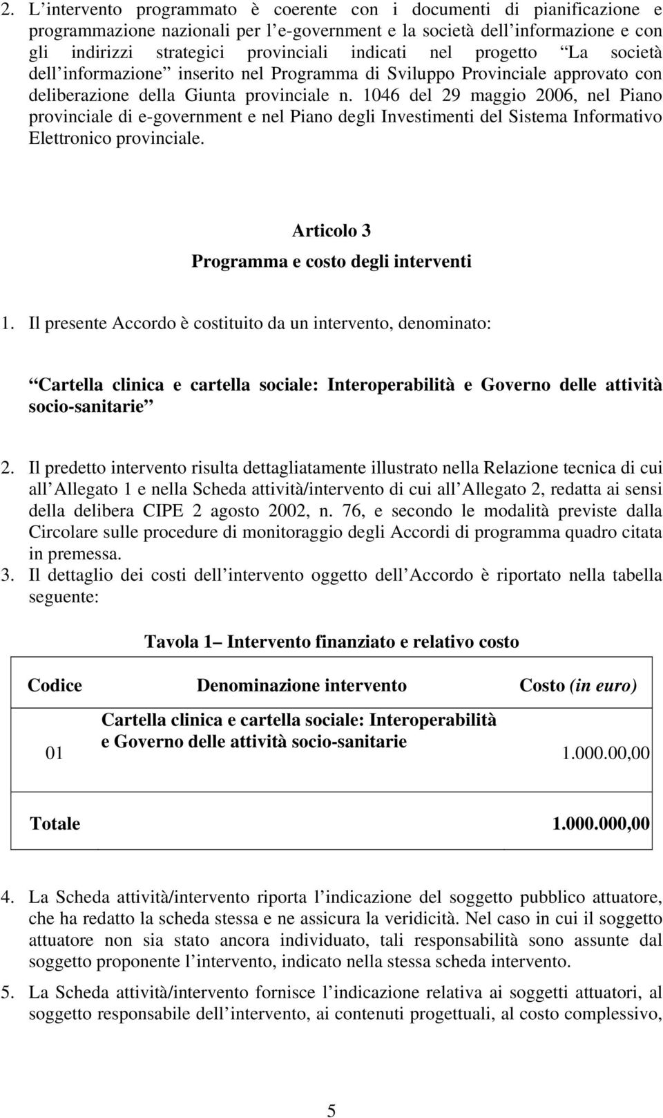 1046 del 29 maggio 2006, nel Piano provinciale di e-government e nel Piano degli Investimenti del Sistema Informativo Elettronico provinciale. Articolo 3 Programma e costo degli interventi 1.