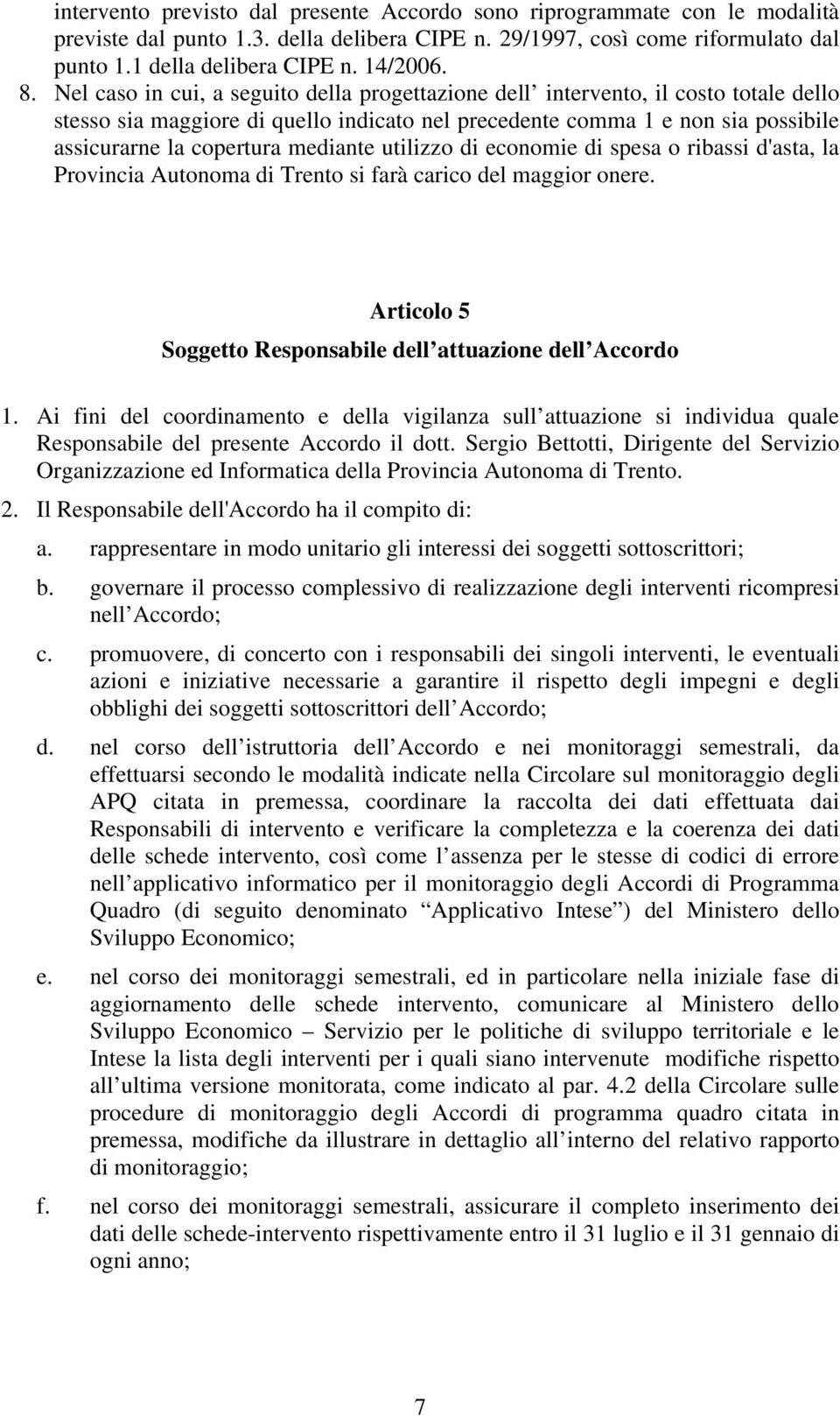 mediante utilizzo di economie di spesa o ribassi d'asta, la Provincia Autonoma di Trento si farà carico del maggior onere. Articolo 5 Soggetto Responsabile dell attuazione dell Accordo 1.