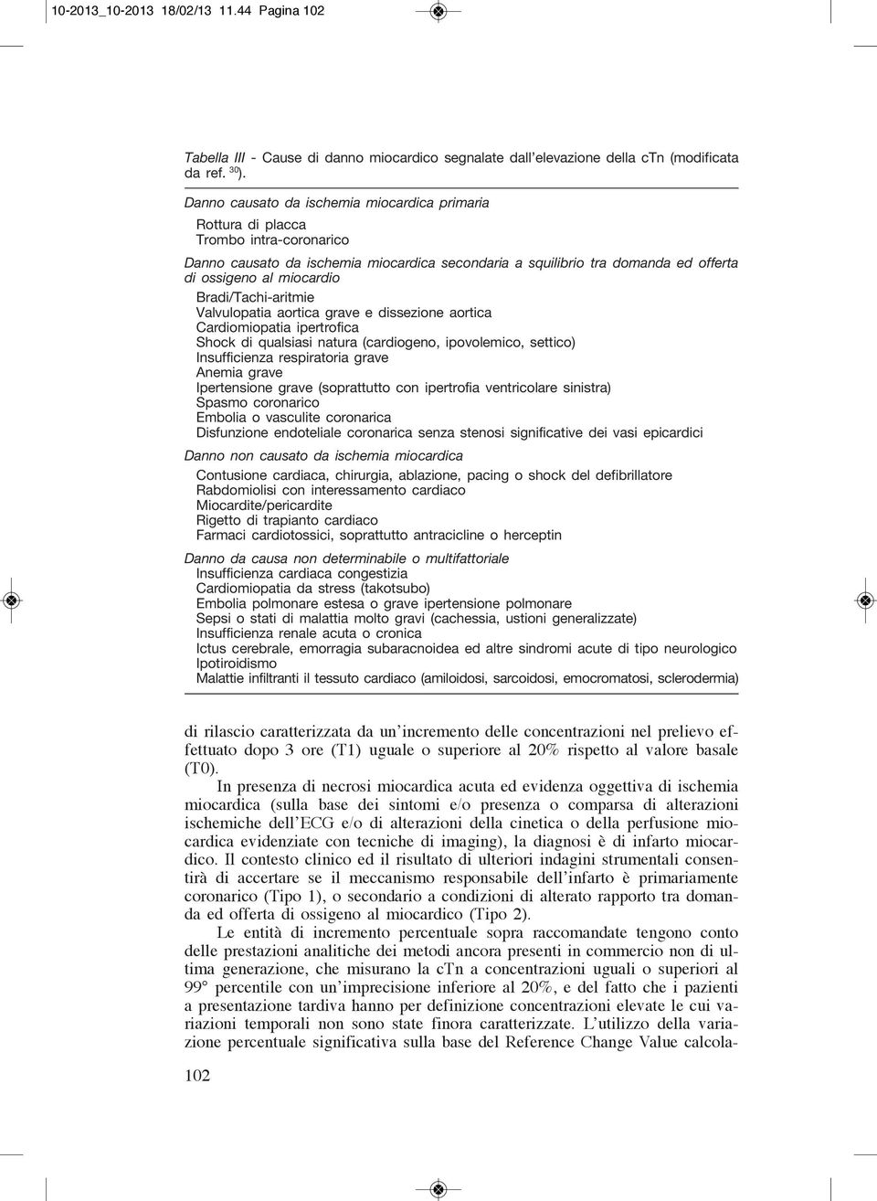 Bradi/Tachi-aritmie Valvulopatia aortica grave e dissezione aortica Cardiomiopatia ipertrofica Shock di qualsiasi natura (cardiogeno, ipovolemico, settico) Insufficienza respiratoria grave Anemia