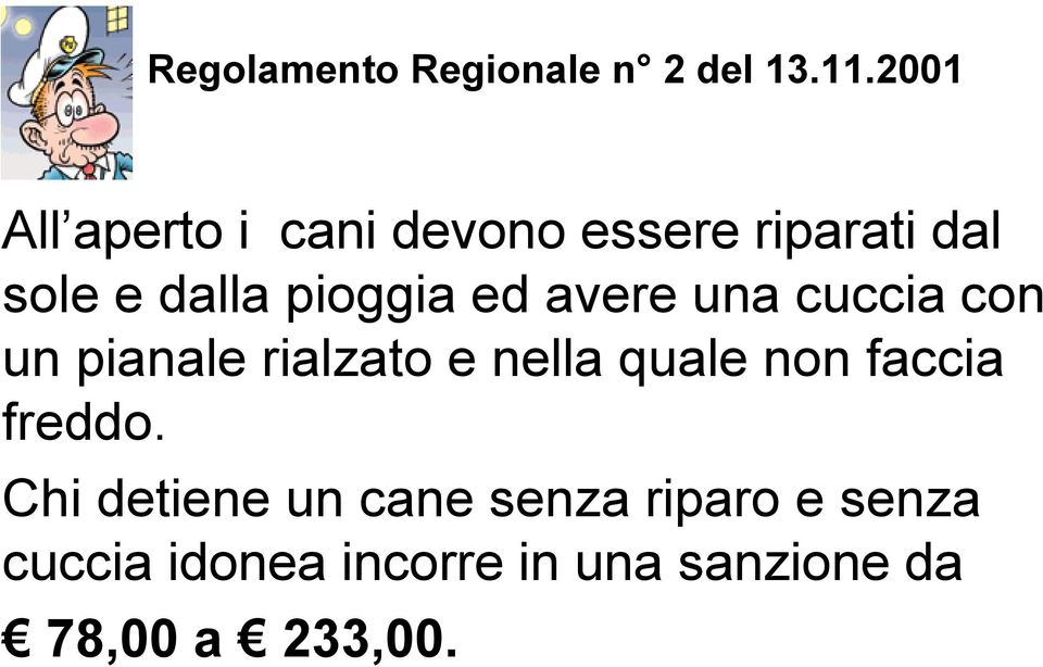 ed avere una cuccia con un pianale rialzato e nella quale non faccia