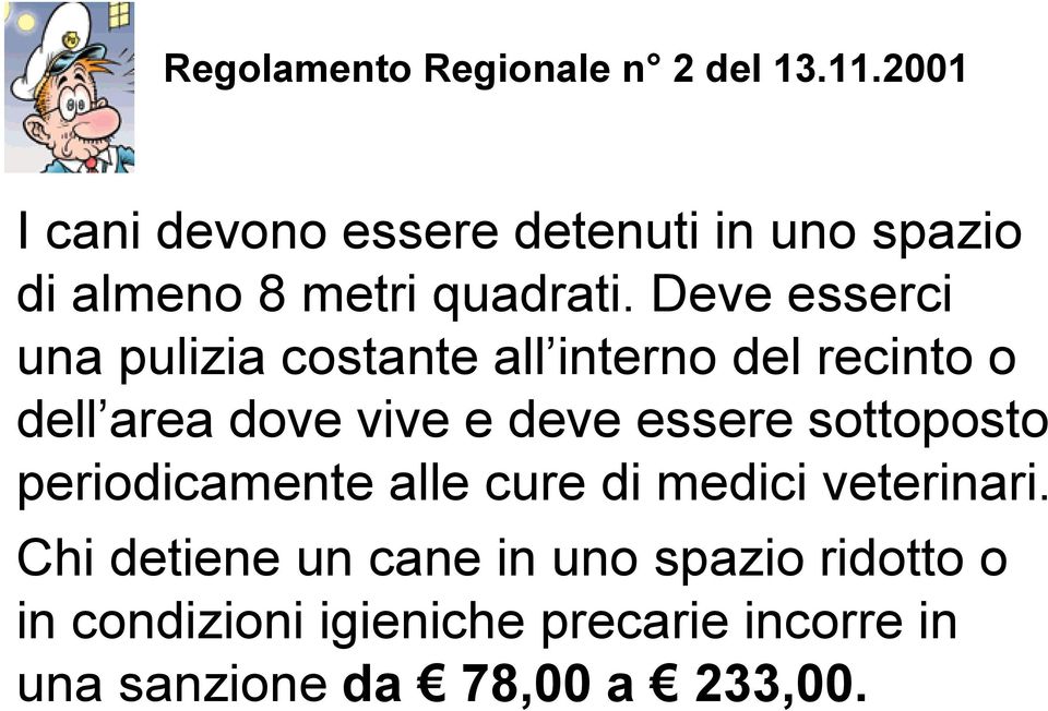 Deve esserci una pulizia costante all interno del recinto o dell area dove vive e deve essere