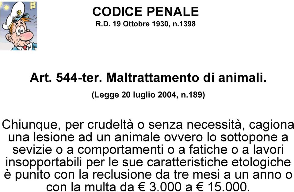 189) Chiunque, per crudeltà o senza necessità, cagiona una lesione ad un animale ovvero lo