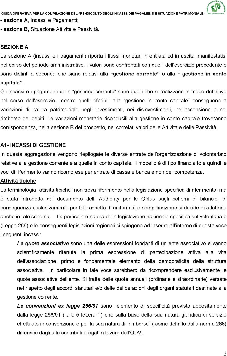 I valori sono confrontati con quelli dell'esercizio precedente e sono distinti a seconda che siano relativi alla gestione corrente o alla gestione in conto capitale.