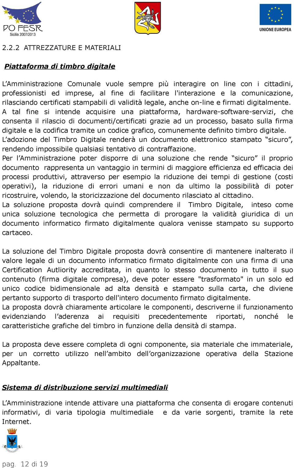 A tal fine si intende acquisire una piattaforma, hardware-software-servizi, che consenta il rilascio di documenti/certificati grazie ad un processo, basato sulla firma digitale e la codifica tramite