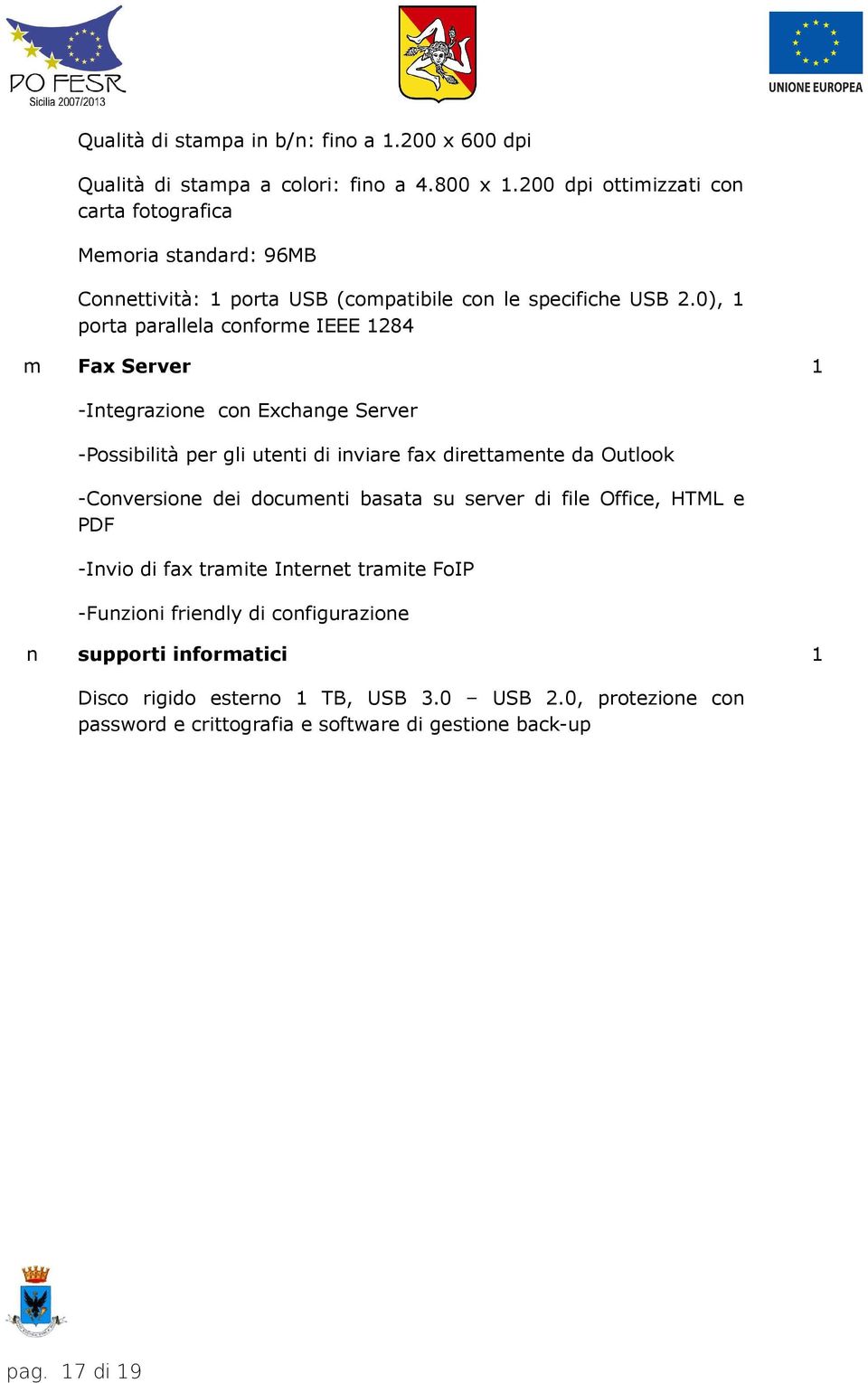 0), 1 porta parallela conforme IEEE 1284 Fax Server -Integrazione con Exchange Server -Possibilità per gli utenti di inviare fax direttamente da Outlook -Conversione dei
