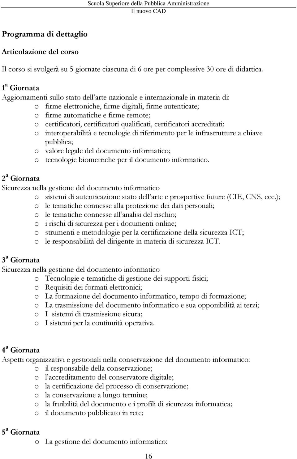 qualificati, certificatri accreditati; interperabilità e tecnlgie di riferiment per le infrastrutture a chiave pubblica; valre legale del dcument infrmatic; tecnlgie bimetriche per il dcument