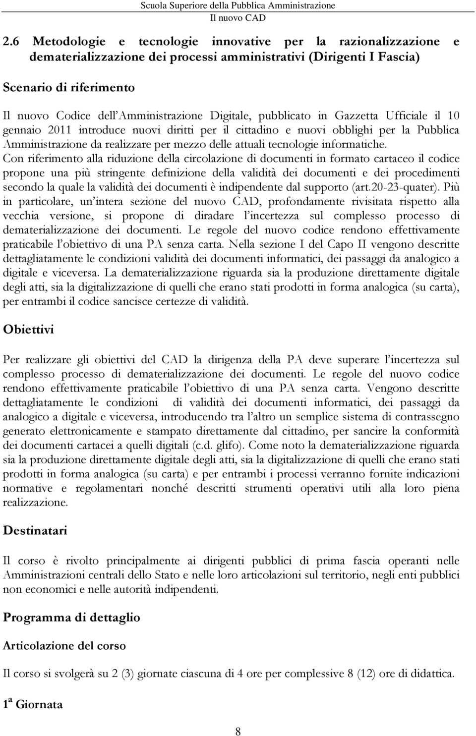 Cn riferiment alla riduzine della circlazine di dcumenti in frmat cartace il cdice prpne una più stringente definizine della validità dei dcumenti e dei prcedimenti secnd la quale la validità dei