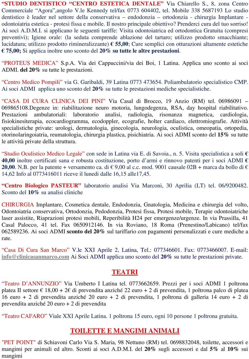 Il nostro principale obiettivo? Prenderci cura del tuo sorriso! Ai soci A.D.M.I. si applicano le seguenti tariffe: Visita odontoiatrica ed ortodontica Gratuita (compresi preventivi); Igiene orale: